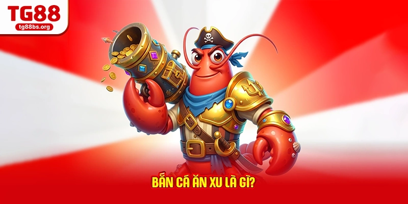 Bắn Cá Ăn Xu - Bí Kíp Kiếm Xu Nhanh Cho Mọi Hội Viên 2026 1 Bắn cá ăn xu là gì?