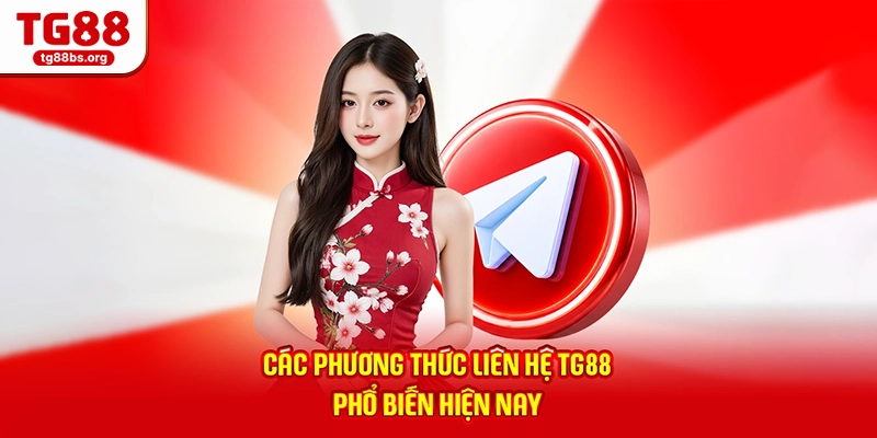 Liên Hệ TG88 - Hỗ Trợ Tận Tâm, Phản Hồi Tức Thì 24/7 2026 1 Các phương thức liên hệ TG88 phổ biến hiện nay