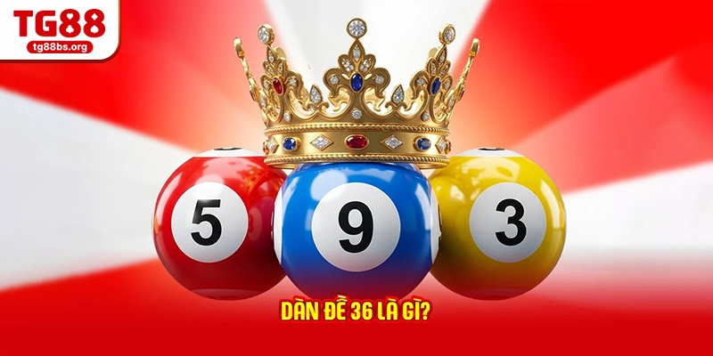 Dàn đề 36 là gì?