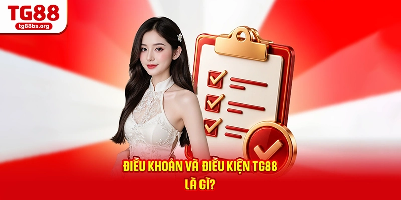 Điều khoản và điều kiện TG88 là gì?
