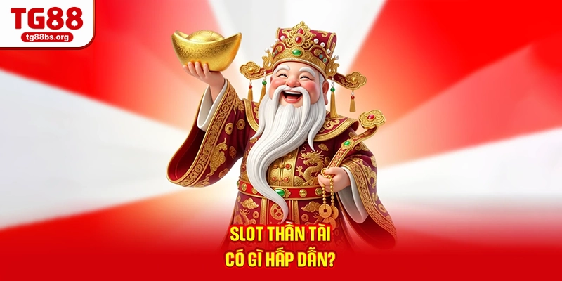 Slot Thần Tài có gì hấp dẫn?