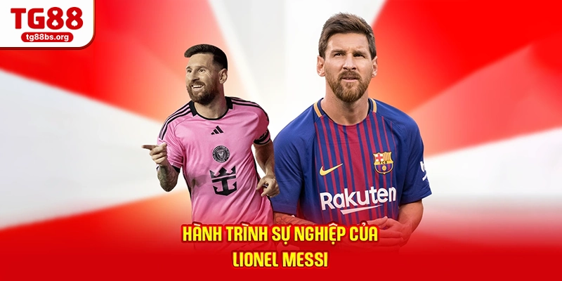 Hành trình sự nghiệp của Lionel Messi