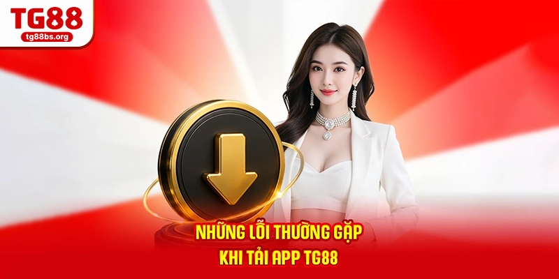 Những lỗi thường gặp khi tải app TG88