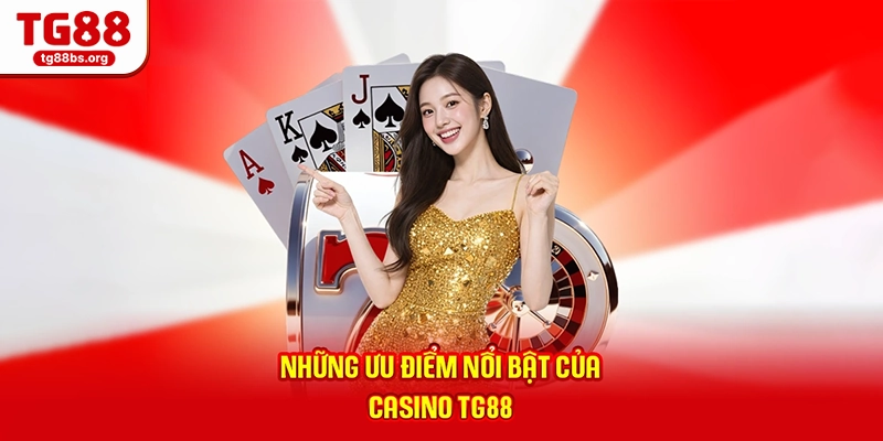 Những ưu điểm nổi bật của casino TG88