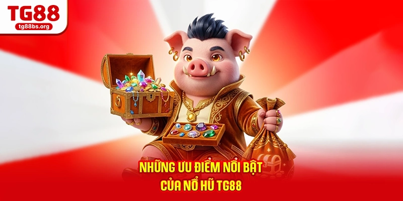 Những ưu điểm nổi bật của nổ hũ TG88