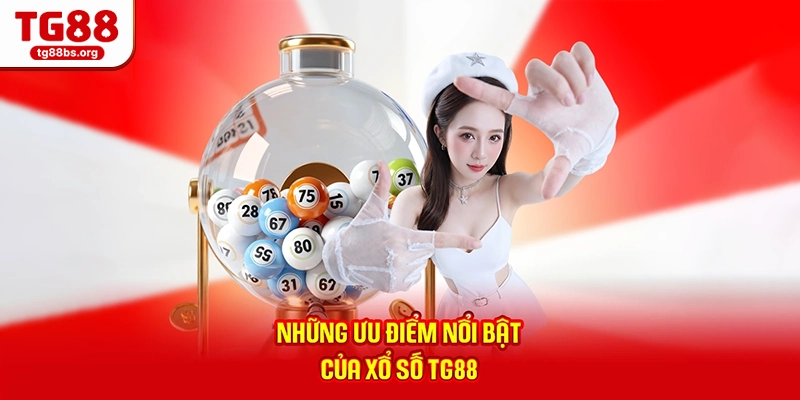Những ưu điểm nổi bật của xổ số TG88