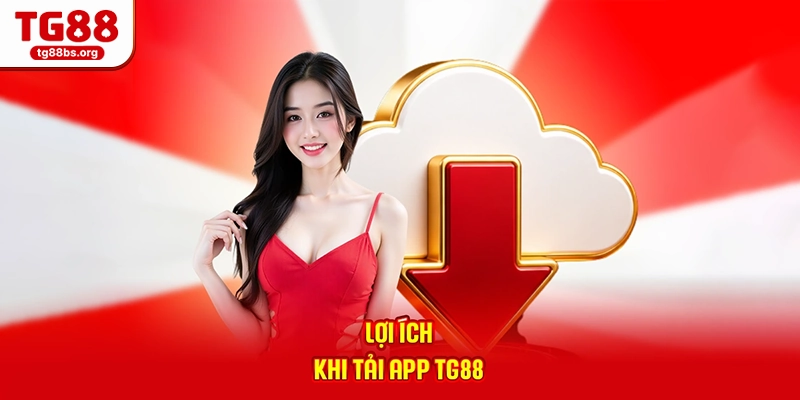 Lợi ích khi tải app TG88