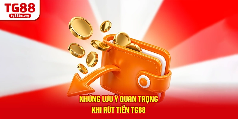 Những lưu ý quan trọng khi rút tiền TG88
