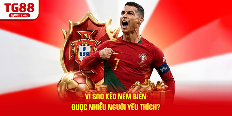Kèo Ném Biên - Cập Nhật Mẹo Soi Kèo Mới Nhất Tại TG88 2026 3 Vì sao kèo ném biên được nhiều người yêu thích?