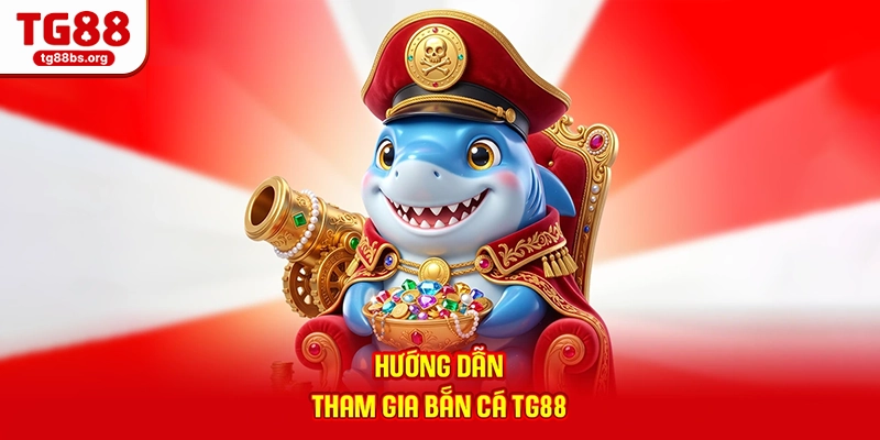 Hướng dẫn tham gia bắn cá TG88
