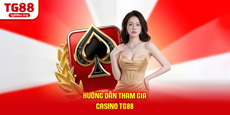 Hướng dẫn tham gia casino TG88