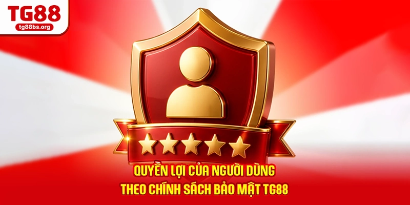 Chính Sách Bảo Mật TG88 - Có Thực Sự An Toàn? Giải Đáp Chi Tiết 4 Quyền lợi của người dùng theo chính sách bảo mật TG88