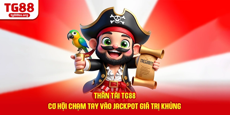 Thần Tài TG88 - Cơ Hội Chạm Tay Vào Jackpot Giá Trị Khủng