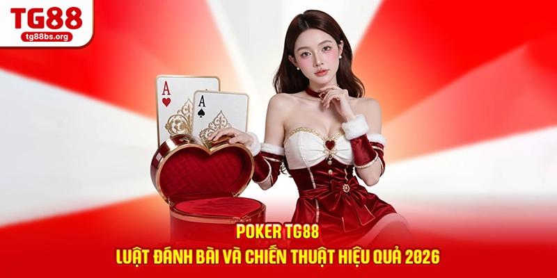 Poker TG88 - Luật Đánh Bài Và Chiến Thuật Hiệu Quả 2026