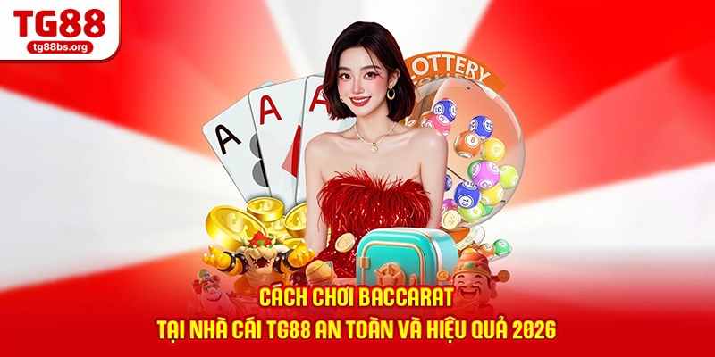 Cách Chơi Baccarat - Tại Nhà Cái TG88 An Toàn Và Hiệu Quả