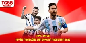 Lionel Messi - Huyền Thoại Sống Của Bóng Đá Argentina 2026